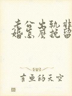 老公出轨非要离婚怎么挽留