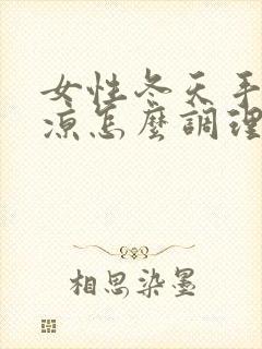 女性冬天手脚冰凉怎么调理