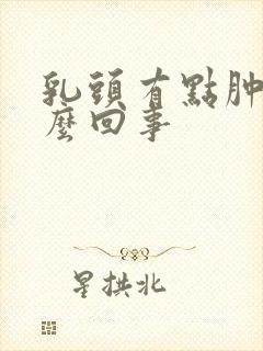 乳头有点肿疼怎么回事