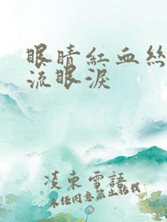 眼睛红血丝一直流眼泪