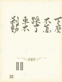 刹车踩不下去启动不了怎么