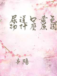 尿道口黄色分泌物什么原因尿痛