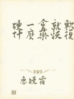 硬一会就软了吃什么药恢复