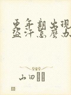 更年期出现潮热盗汗怎么办