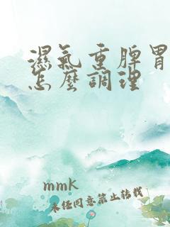 湿气重脾胃亏虚怎么调理