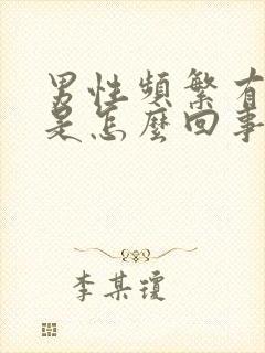 男性频繁有尿意是怎么回事