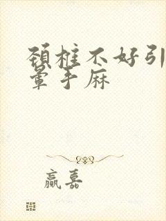 颈椎不好引起头晕手麻