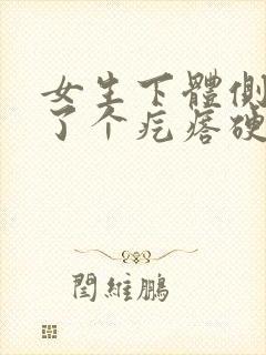 女生下体侧边长了个疙瘩硬硬的