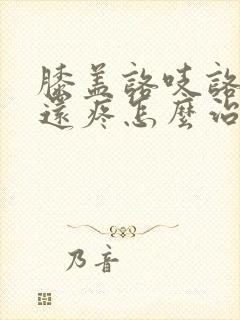 膝盖咯吱咯吱响还疼怎么治疗