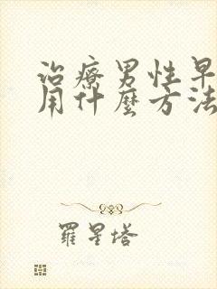 治疗男性早些泄用什么方法