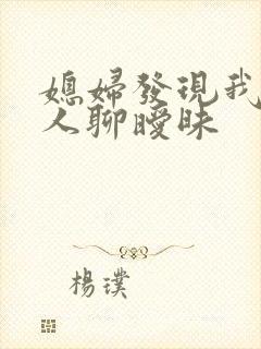 媳妇发现我跟别人聊暧昧