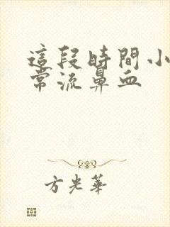 这段时间小孩经常流鼻血