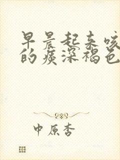 早晨起来咳出来的痰深褐色的