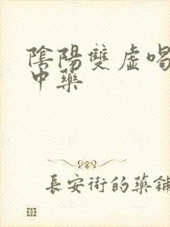 阴阳双虚喝什么中药