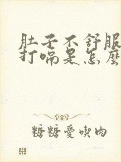 肚子不舒服胀气打嗝是怎么回事