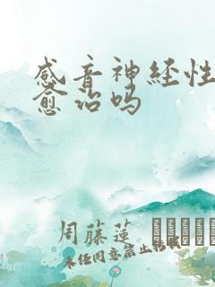 感音神经性聋能愈治吗