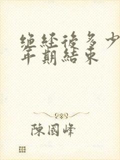 绝经后多少年更年期结束