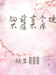 胸前有个硬疙瘩不痛不痒