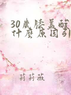 30岁膝盖酸痛什么原因引起的女性