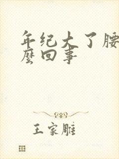 年纪大了腰弯怎么回事