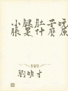 小腿肚子晚上酸胀是什么原因