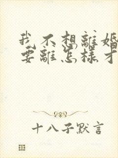 我不想离婚老婆要离怎样才能挽救