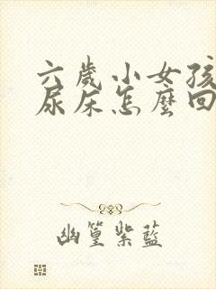 六岁小女孩夜里尿床怎么回事