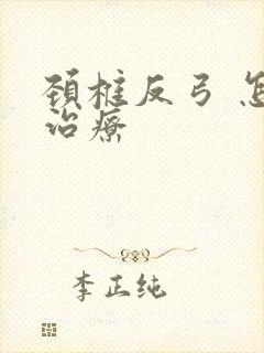 颈椎反弓 怎么治疗