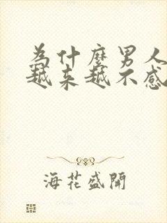 为什么男人对性越来越不感兴趣