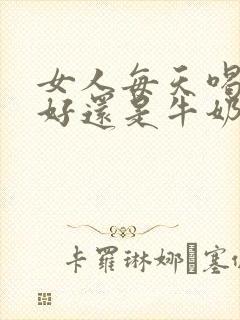 女人每天喝酸奶好还是牛奶好