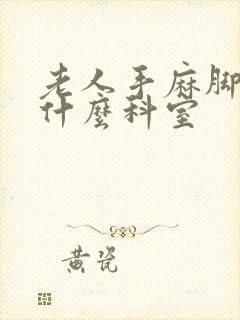 老人手麻脚麻看什么科室