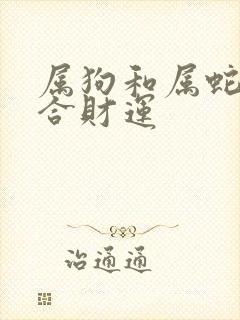 属狗和属蛇合不合财运