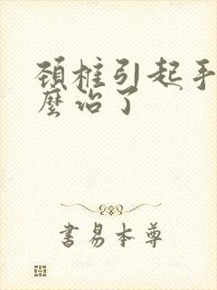 颈椎引起手麻怎么治了