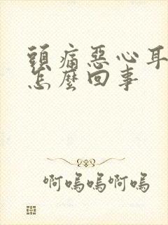 头痛恶心耳鸣是怎么回事