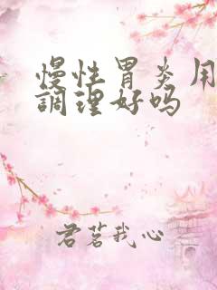 慢性胃炎用中药调理好吗