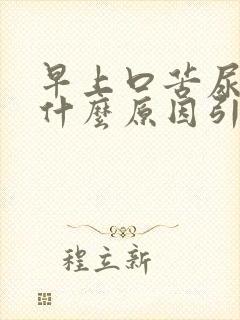 早上口苦尿黄是什么原因引起的