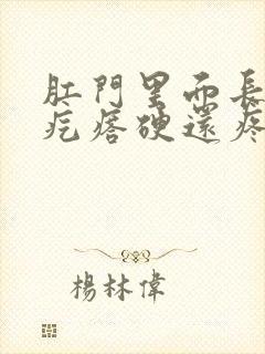 肛门里面长了个疙瘩硬还疼