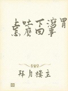 上吐下泻胃难受怎么回事