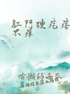 肛门硬疙瘩不疼不痒