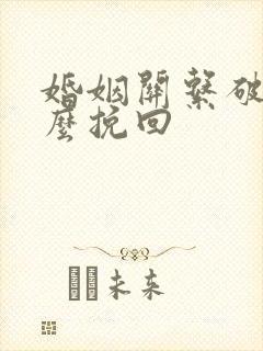 婚姻关系破裂怎么挽回