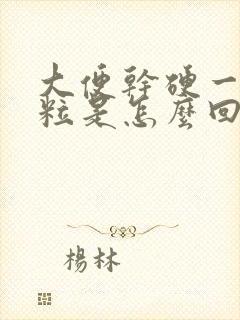 大便干硬一粒一粒是怎么回事