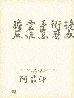 胆囊手术后胆汁反流怎么办