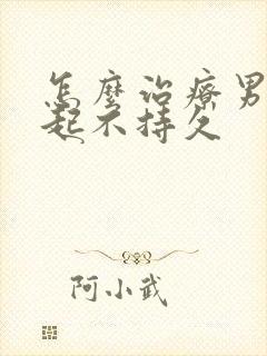 怎么治疗男人勃起不持久