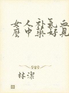 女人补气血吃什么中药好见效快