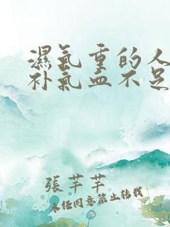 湿气重的人如何补气血不足