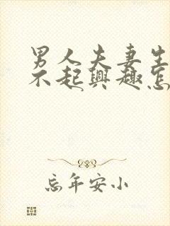 男人夫妻生活提不起兴趣怎么办