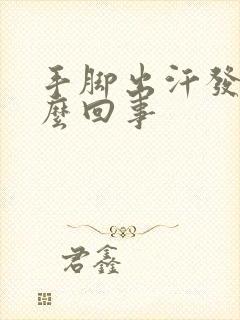 手脚出汗发凉怎么回事