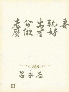 老公出轨妻子怎么做才好