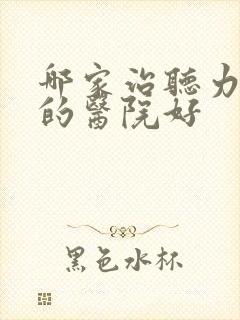 哪家治听力下降的医院好