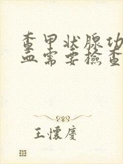 查甲状腺功能抽血需要检查什么